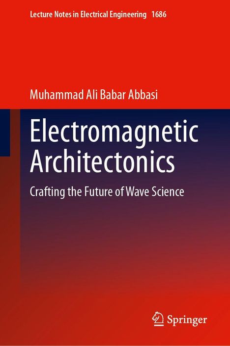 "Lecture Notes in Electrical Engineering 1686", "Muhammad Ali Babar Abbasi", "Electromagnetic Architectonics", "Crafting the Future of Wave Science"; Springer-Logo unten rechts.