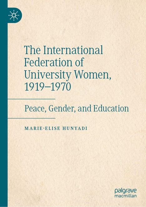 Texte: „The International Federation of University Women, 1919–1970“, „Peace, Gender, and Education“, „Marie-Elise Hunyadi“. Beige Hintergrund, grünes Logo.