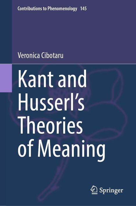 Buchtitel: "Kant and Husserl’s Theories of Meaning" von Veronica Cibotaru. Verlag: Springer.