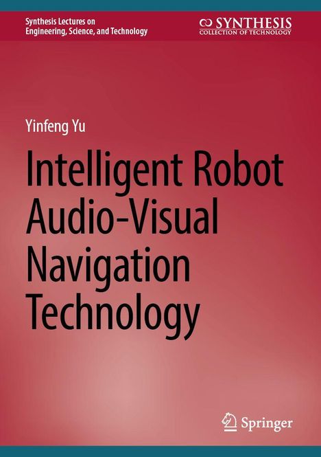 Text: "Synthesis Lectures on Engineering, Science, and Technology", "Yinfeng Yu", "Intelligent Robot Audio-Visual Navigation Technology". Unten ist ein Springer-Logo auf rotem Hintergrund.