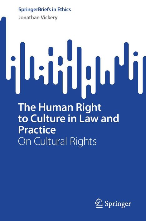 Oben steht "SpringerBriefs in Ethics Jonathan Vickery". Unten: "The Human Right to Culture in Law and Practice On Cultural Rights". Unten rechts ist ein Springer-Logo.