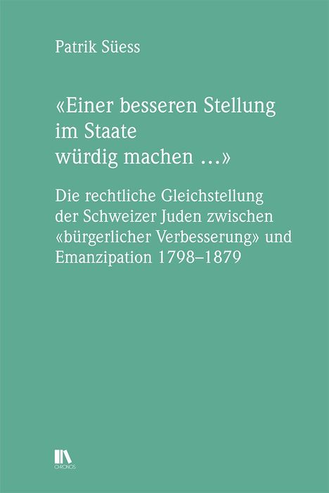 Titel: „Einer besseren Stellung im Staate würdig machen …“. Autor: Patrik Süess. Grünes Buchcover. Chronos-Logo unten.