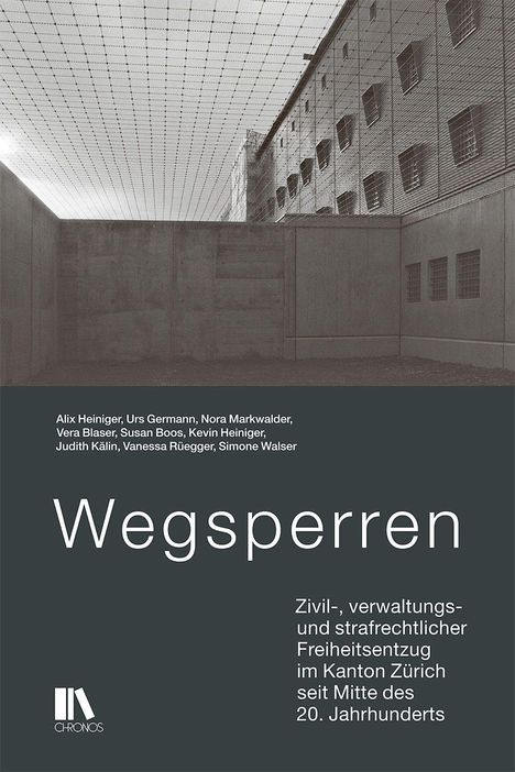 Text: "Wegsperren Zivil-, verwaltungs- und strafrechtlicher Freiheitsentzug im Kanton Zürich seit Mitte des 20. Jahrhunderts." Ein karger, ummauerter Hof mit Stacheldraht.