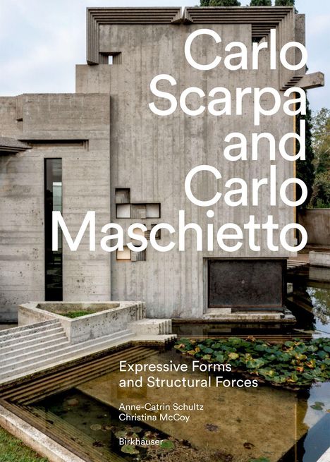 Text: "Carlo Scarpa and Carlo Maschietto", "Expressive Forms and Structural Forces", "Anne-Catrin Schultz", "Christina McCoy", "Birkhäuser". Ein Betongebäude mit Teich.