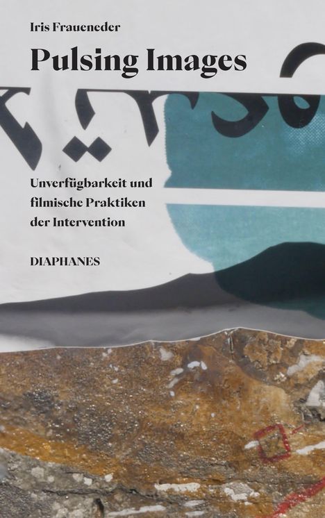 Titel: "Pulsing Images". Text: "Unverfügbarkeit und filmische Praktiken der Intervention". Rustikale Oberfläche.