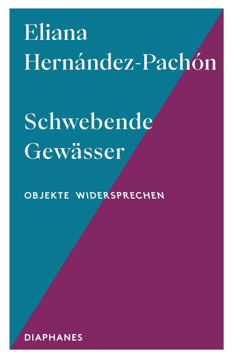 Text: "Eliana Hernández-Pachón Schwebende Gewässer Objekte Widersprechen DIAPHANES". Zweiteilige Farbfläche, türkis und violett.