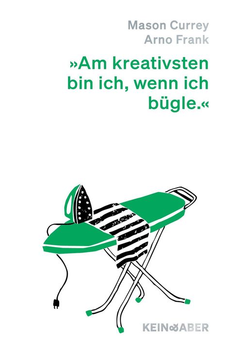 Text: "Mason Currey Arno Frank", "Am kreativsten bin ich, wenn ich bügle.", "KEIN & ABER". Illustration eines Bügelbretts mit Bügeleisen.