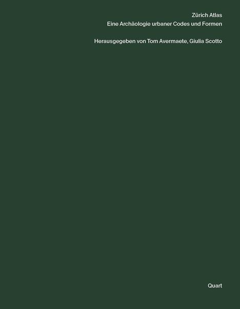 "Zürich Atlas. Eine Archäologie urbaner Codes und Formen. Herausgegeben von Tom Avermaete, Giulia Scotto. Quart."