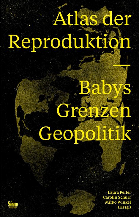 „Atlas der Reproduktion – Babys Grenzen Geopolitik“ steht über einer Weltkarte in Gelb auf schwarzem Hintergrund.