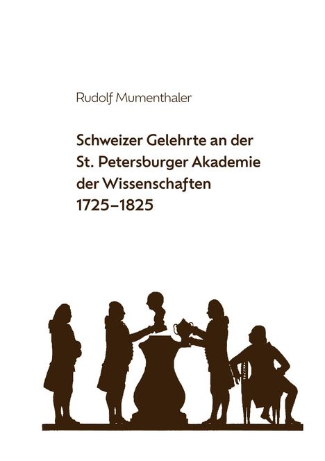 Rudolf Mumenthaler: Schweizer Gelehrte an der St. Petersburger Akademie der Wissenschaften 1725-1825, Buch
