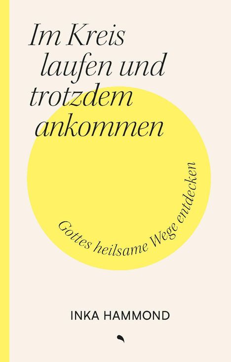 Buchtitel: "Im Kreis laufen und trotzdem ankommen". Untertitel: "Gottes heilsame Wege entdecken". Autor: Inka Hammond.