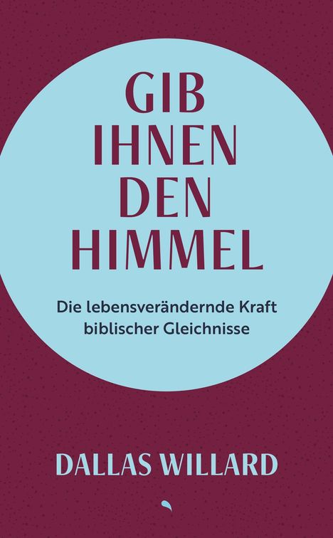 "GIB IHNEN DEN HIMMEL. Die lebensverändernde Kraft biblischer Gleichnisse. DALLAS WILLARD." Blauer Kreis auf lila Hintergrund.