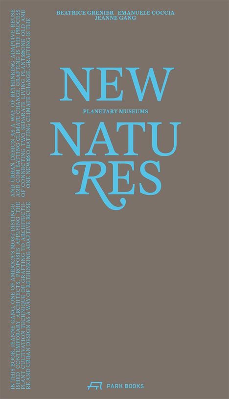Text: "NEW NATURES, PLANETARY MUSEUMS." Namen: "Beatrice Grenier, Emanuele Coccia, Jeanne Gang." Unten: "PARK BOOKS" mit Logo.