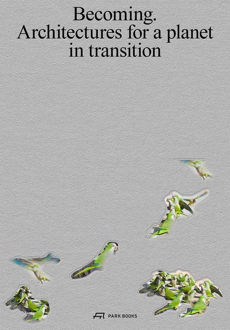 Text: "Becoming. Architectures for a planet in transition". Illustration: Grüne Vögel schimmern durch graue Fläche.