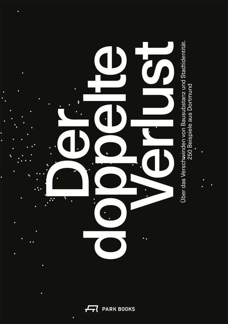 Text: "Der doppelte Verlust. Über das Verschwinden von Bausubstanz und Stadtidentität: 250 Beispiele aus Dortmund." Dunkler Hintergrund mit weißen Punkten. Logo: "PARK BOOKS" mit stilisierter Bank. 
