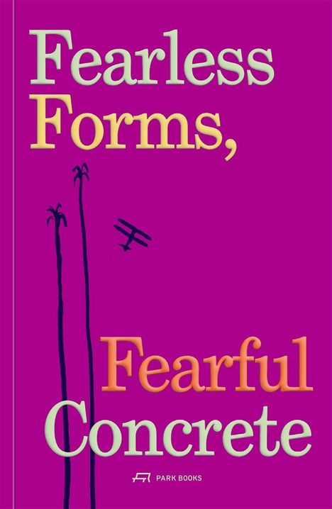 "Fearless Forms, Fearful Concrete" in großen Buchstaben, darunter Logo mit "PARK BOOKS", violetter Hintergrund mit Palmen.