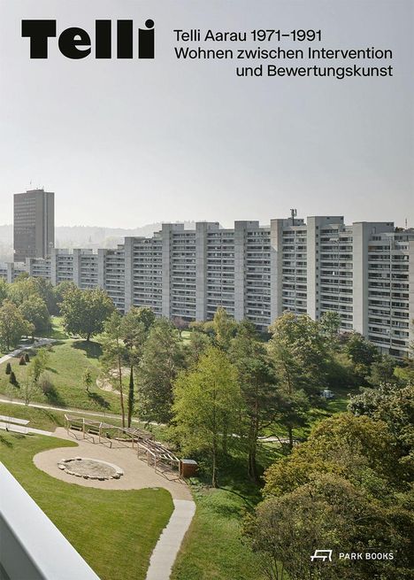 „Telli Aarau 1971–1991: Wohnen zwischen Intervention und Bewertungskunst“. Hochhäuser, Grünflächen, Park Books-Logo.