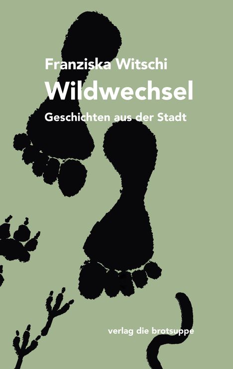 "Franziska Witschi. Wildwechsel. Geschichten aus der Stadt. verlag die brotsuppe." Schwarze Fußabdrücke auf grünem Hintergrund.