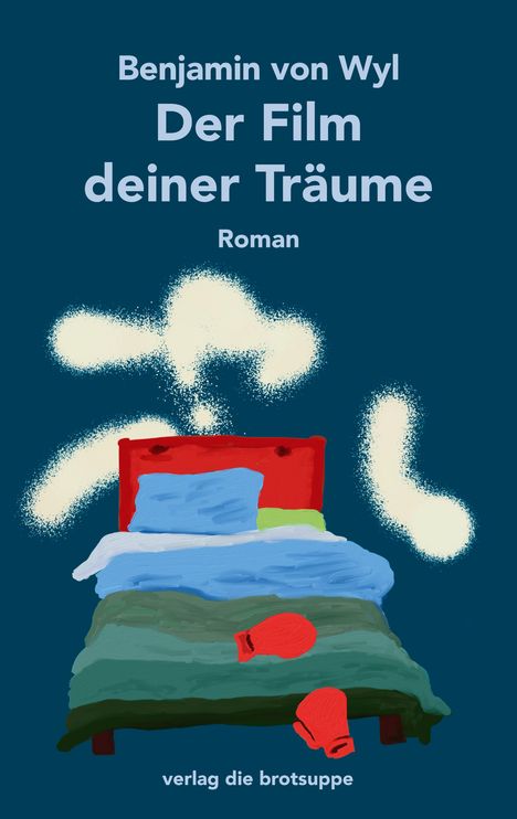 Text: "Benjamin von Wyl, Der Film deiner Träume, Roman, verlag die brotsuppe." Illustration: Ein Bett mit Boxhandschuhen.