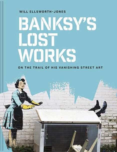 Will Elsworth-Jones: BANKSY - Lost Works, Buch