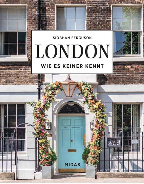 Text: "Siobhan Ferguson, London wie es keiner kennt, Midas."  
Ein blauer Eingang mit Blumenbogen in einem Backsteinhaus.