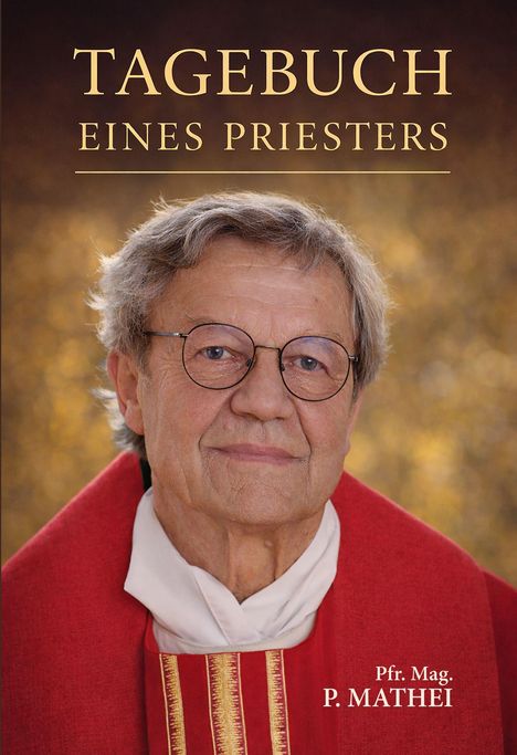 "TAGEBUCH EINES PRIESTERS. Pfr. Mag. P. MATHEI." Ein älterer Mann in rotem Gewand mit Brille vor goldenem Hintergrund.