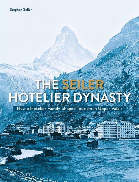 Oben steht „Stephan Seiler“. Im Zentrum „THE SEILER HOTELIER DYNASTY“. Darunter Landschaft mit Gebäuden und Bergen.