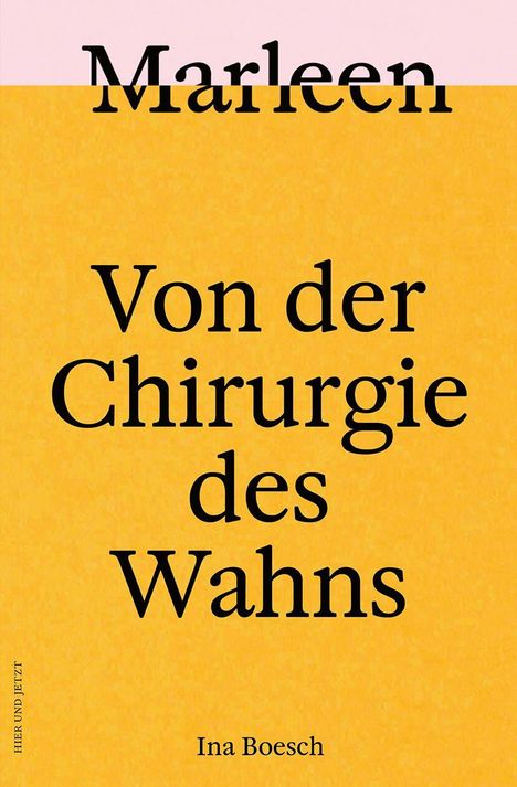 „Marleen“, „Von der Chirurgie des Wahns“, „Ina Boesch“. Hintergrund: oben rosa, unten gelb.