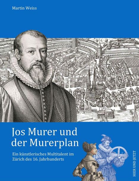 Text: "Martin Weiss", "Jos Murer und der Murerplan", "Ein künstlerisches Multitalent im Zürich des 16. Jahrhunderts". 
Darunter eine historische Karte, ein Porträt und eine Illustration.