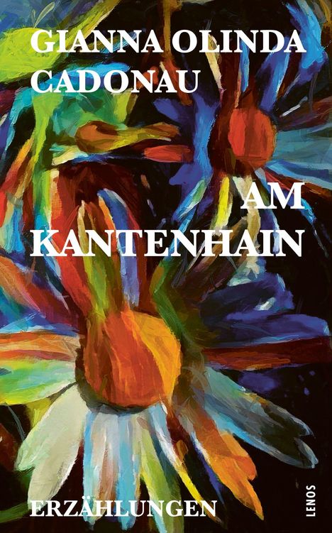 "GIANNA OLINDA CADONAU AM KÄNTENHAIN ERZÄHLUNGEN Lenos". Illustration bunter Blumen mit leuchtenden Farben.