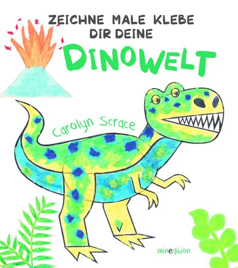 Carolyn Scrace: Zeichne Male Klebe Dir Deine DINOWELT, Buch