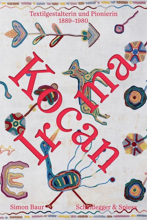 "Textilgestalterin und Pionierin 1889–1980" gefolgt von "Koca Ir" und "Simon Baur, Scheidegger & Spiess." Stickerei von bunten Tieren und Formen.