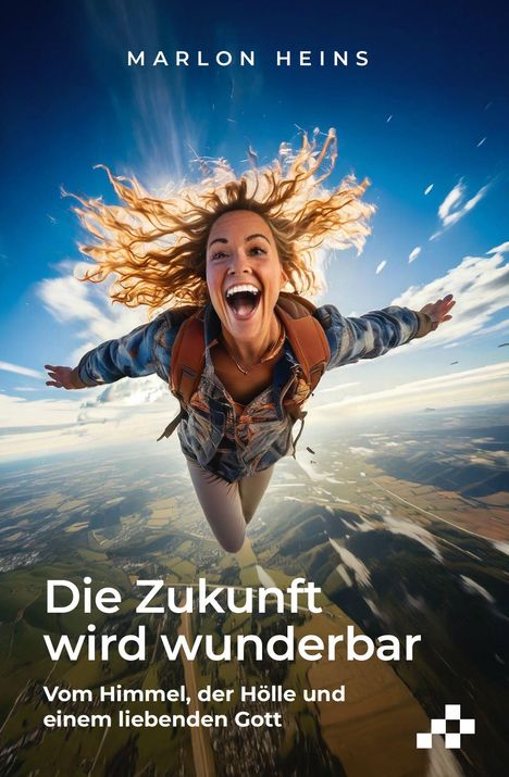 "Marlon Heins. Die Zukunft wird wunderbar. Vom Himmel, der Hölle und einem liebenden Gott." Frau lächelt beim Skydiving.