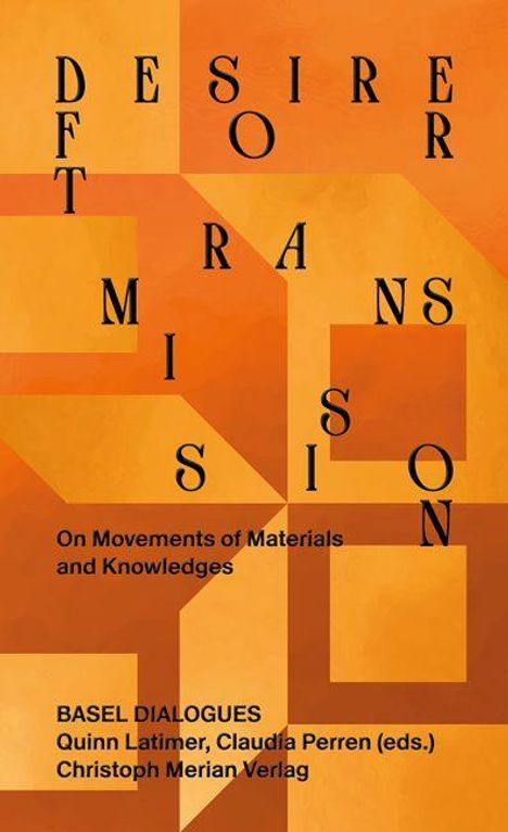 "Desire for Transmission; On Movements of Materials and Knowledges; Basel Dialogues; Quinn Latimer, Claudia Perren (eds.)." Geometrische Formen in Orange-Tönen.