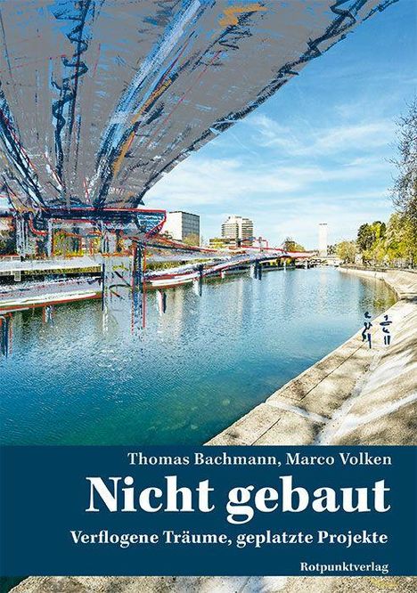Text: "Thomas Bachmann, Marco Volken. Nicht gebaut. Verflogene Träume, geplatzte Projekte. Rotpunktverlag." 

Illustration: Flussufer mit modernem Architekturentwurf.