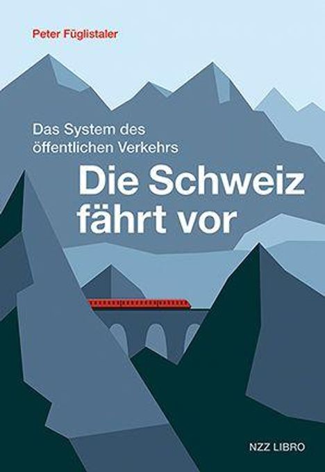 Titel: "Die Schweiz fährt vor". Autor: Peter Füglistaler. Illustration: Berglandschaft mit rotem Zug. Verlag: NZZ Libro.