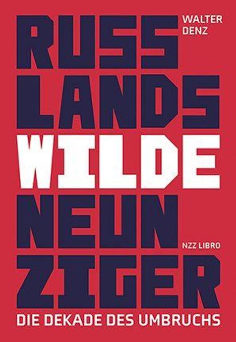„Russlands wilde Neunziger. Die Dekade des Umbruchs.“ – Walter Denz, NZZ Libro. Roter Hintergrund, großer Text.
