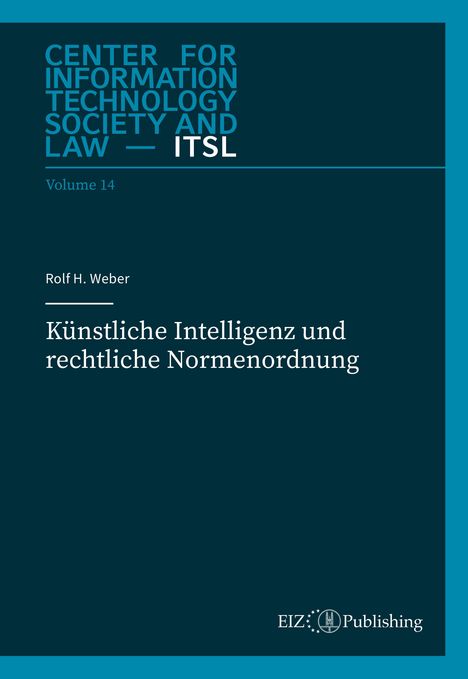 Titel: "Künstliche Intelligenz und rechtliche Normenordnung" von Rolf H. Weber, ITSL Volume 14, EIZ Publishing.