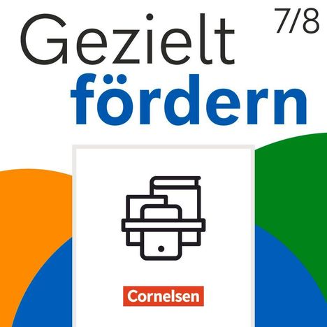 "Gezielt fördern 7/8" und "Cornelsen". Farbige Kreise, orange, blau, grün, daneben ein Buch- und Drucker-Icon.