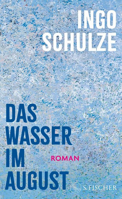 „DAS WASSER IM AUGUST. ROMAN. INGO SCHULZE.“ Abstrakter blauer Hintergrund mit S. Fischer-Logo.
