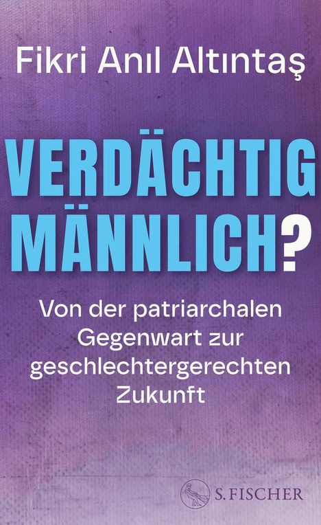 Fikri Anıl Altıntaş, "Verdächtig männlich? Von der patriarchalen Gegenwart zur geschlechtergerechten Zukunft". Lila Hintergrund.