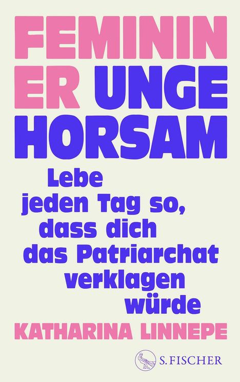 „FEMININ UNGEHORSAM. Lebe jeden Tag so, dass dich das Patriarchat verklagen würde. KATHARINA LINNEPE.” S. Fischer-Logo.