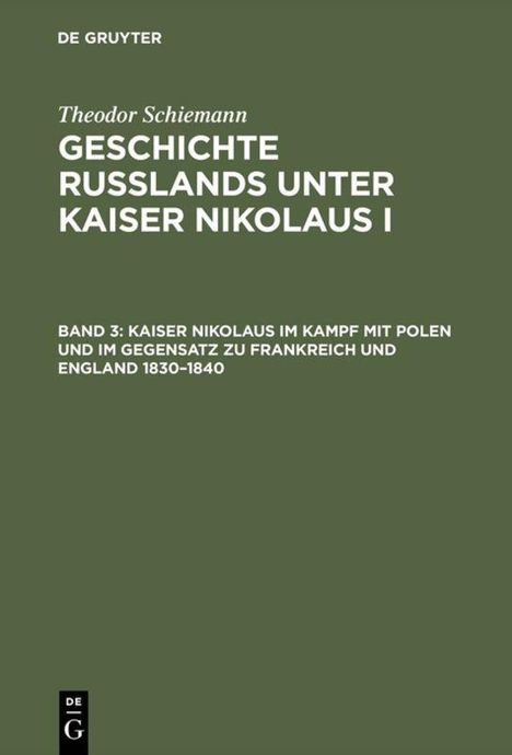"Theodor Schiemann. Geschichte Russlands unter Kaiser Nikolaus I. Band 3: Kaiser Nikolaus im Kampf mit Polen 1830-1840."