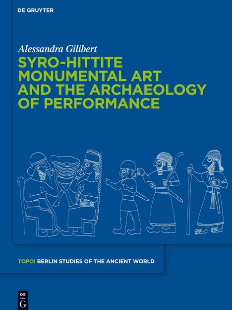 Alessandra Gilibert: Syro-Hittite Monumental Art and the Archaeology of Performance, Buch