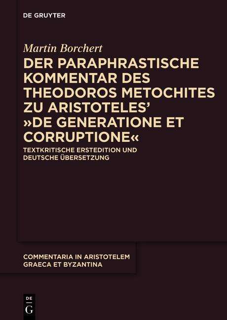 Martin Borchert: Der paraphrastische Kommentar des Theodoros Metochites zu Aristoteles' "De generatione et corruptione", Buch