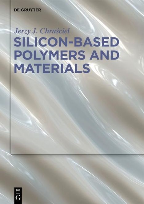 Jerzy J. Chrusciel: Chrusciel, J: Silicon-based Polymers and Materials, Buch