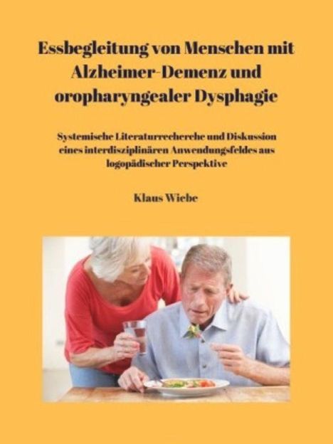Klaus Wiebe: Essbegleitung von Menschen mit Alzheimer-Demenz und oropharyngealer Dysphagie - ein systematisches Review, Buch