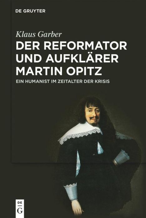 Klaus Garber: Der Reformator und Aufklärer Martin Opitz (1597¿1639), Buch