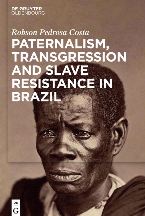 Robson Pedrosa Costa: Paternalism, Transgression and Slave Resistance in Brazil, Buch