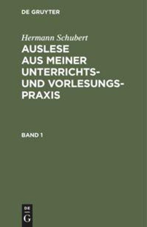 Hermann Schubert: Hermann Schubert: Auslese aus meiner Unterrichts- und Vorlesungspraxis. Band 1, Buch